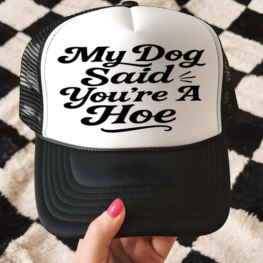My Dog Said You're a Hoe Trucker Hat Transfer - G17