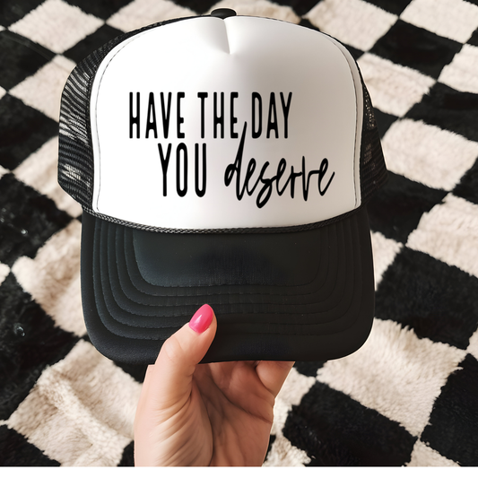 Have the Day You Deserve Hat Transfer - T9