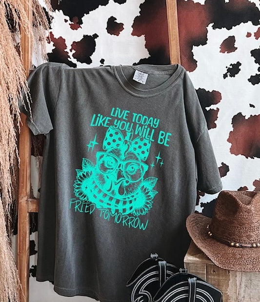 Live Today Like You Will Be Fried Tomorrow - B9