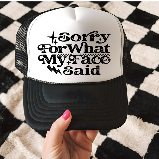 Sorry For What My Face Said Trucker Hat Transfer - G20