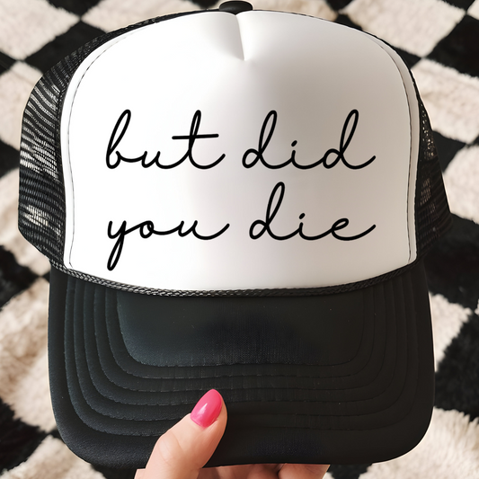 But Did You Die (Black Ink) Trucker Hat Print - F7